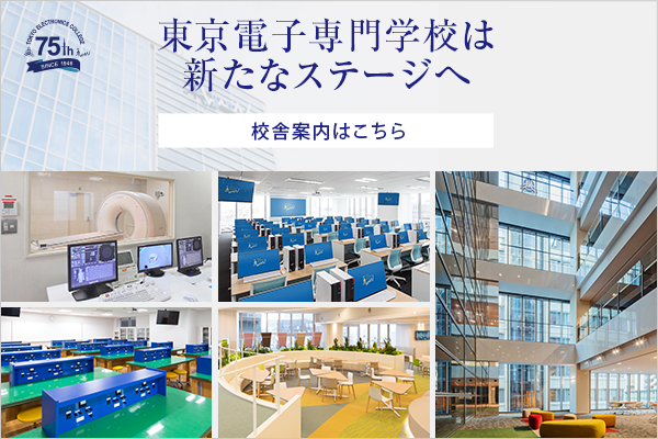 東京電子専門学校は新たなステージへ 校舎案内はこちら