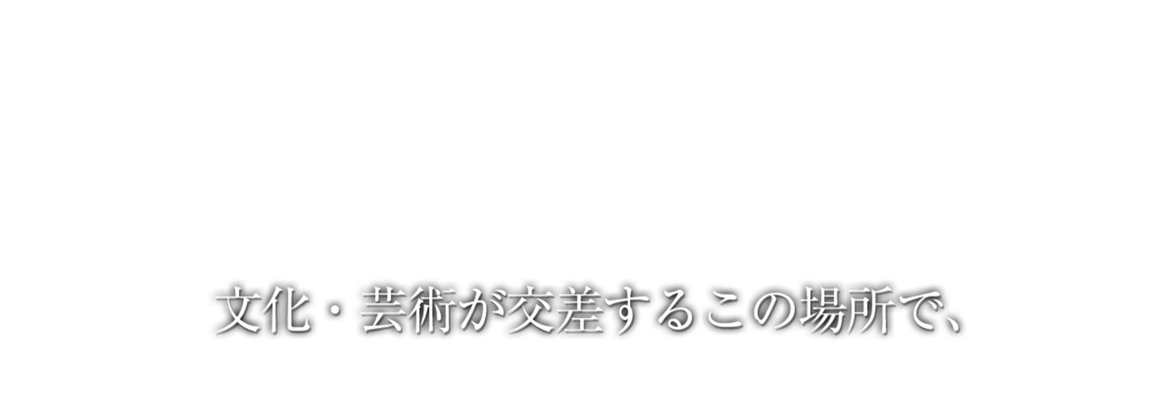 文化・芸術が交差するこの場所で、